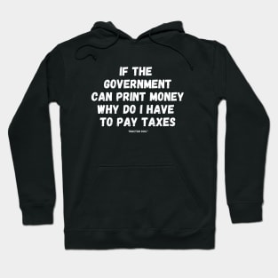 If The Government Can Print Money Why Do I Have To Pay Taxes Hoodie